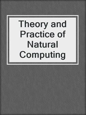 Theory and Practice of Natural Computing