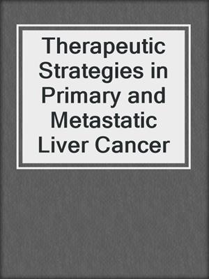 Therapeutic Strategies in Primary and Metastatic Liver Cancer