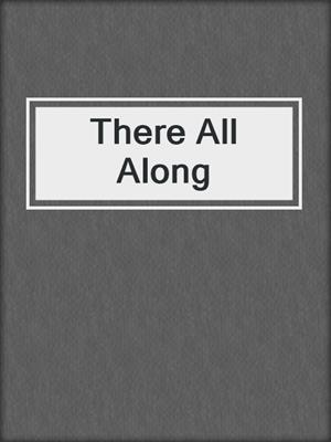 cover image of There All Along