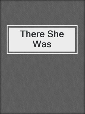 cover image of There She Was