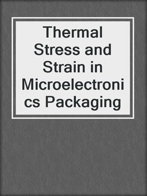 Thermal Stress and Strain in Microelectronics Packaging