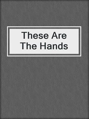 These Are The Hands