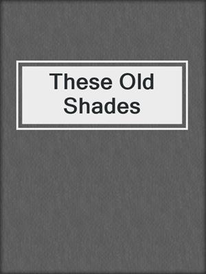 These Old Shades