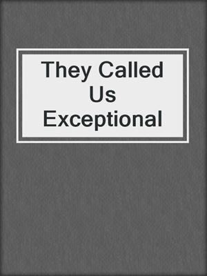 cover image of They Called Us Exceptional