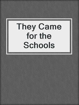 cover image of They Came for the Schools