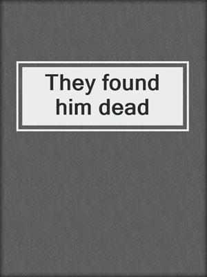 They found him dead