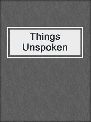 cover image of Things Unspoken