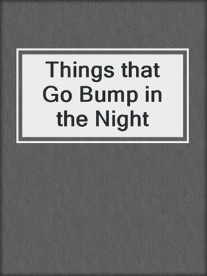 cover image of Things that Go Bump in the Night