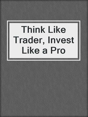 Think Like Trader, Invest Like a Pro