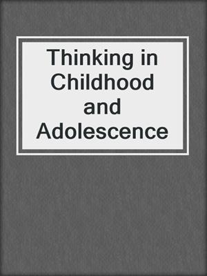 Thinking in Childhood and Adolescence