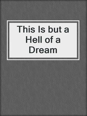 cover image of This Is but a Hell of a Dream