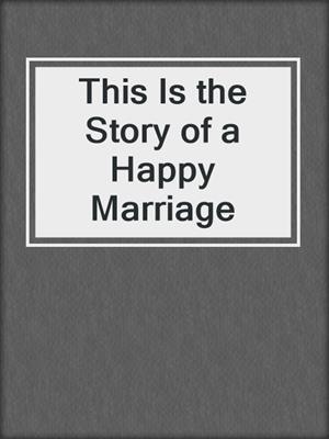 cover image of This Is the Story of a Happy Marriage