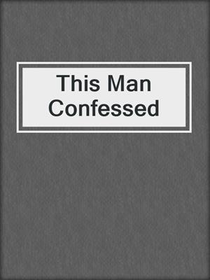 This Man Confessed
