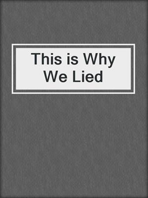 cover image of This is Why We Lied