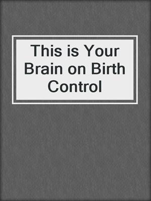 This is Your Brain on Birth Control