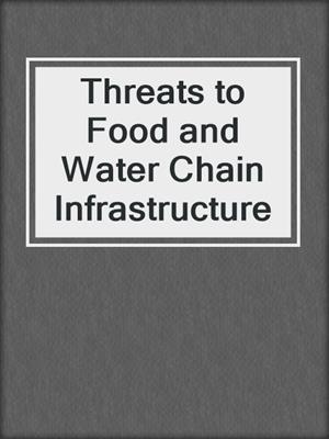 Threats to Food and Water Chain Infrastructure