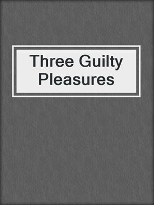 cover image of Three Guilty Pleasures