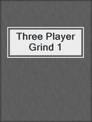 Three Player Grind 1