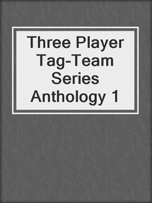 cover image of Three Player Tag-Team Series Anthology 1