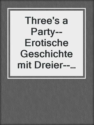 cover image of Three's a Party--Erotische Geschichte mit Dreier--spicy moments, Band 3 (Ungekürzte Lesung)