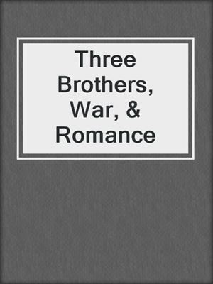 cover image of Three Brothers, War, & Romance