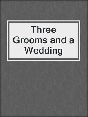 cover image of Three Grooms and a Wedding