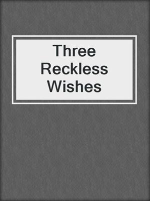 cover image of Three Reckless Wishes
