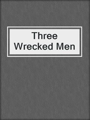 cover image of Three Wrecked Men