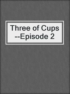 cover image of Three of Cups--Episode 2