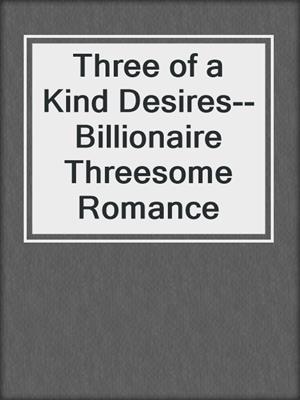 cover image of Three of a Kind Desires--Billionaire Threesome Romance