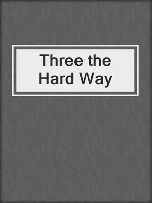 cover image of Three the Hard Way