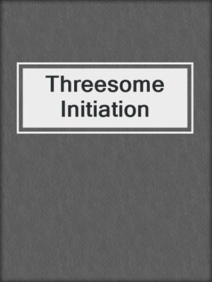 cover image of Threesome Initiation