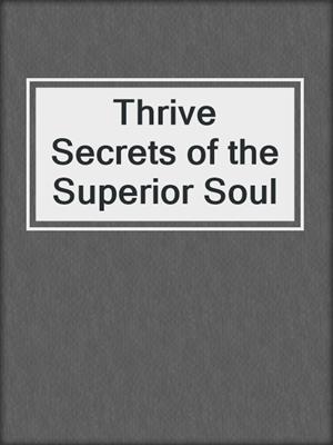 cover image of Thrive Secrets of the Superior Soul
