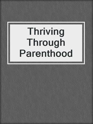 cover image of Thriving Through Parenthood