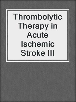 Thrombolytic Therapy in Acute Ischemic Stroke III