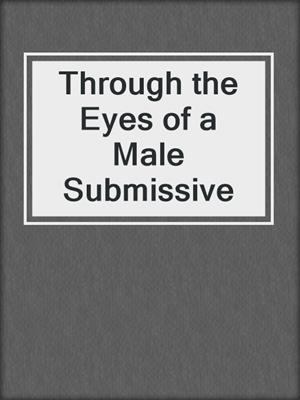 cover image of Through the Eyes of a Male Submissive