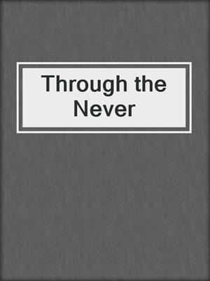Through the Never