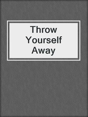 cover image of Throw Yourself Away