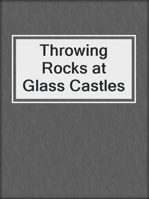 cover image of Throwing Rocks at Glass Castles