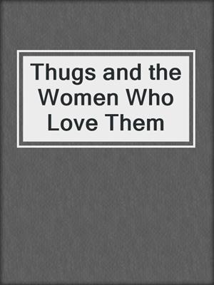 cover image of Thugs and the Women Who Love Them