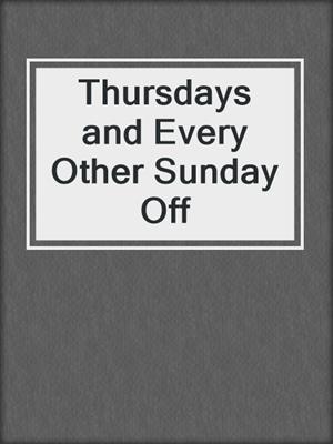 Thursdays and Every Other Sunday Off