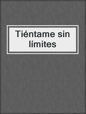 cover image of Tiéntame sin límites