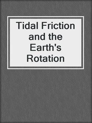 Tidal Friction and the Earth's Rotation