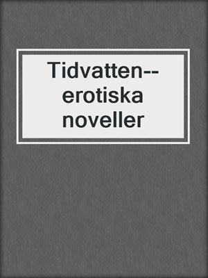 cover image of Tidvatten--erotiska noveller