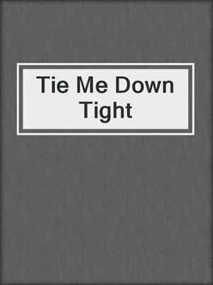 cover image of Tie Me Down Tight
