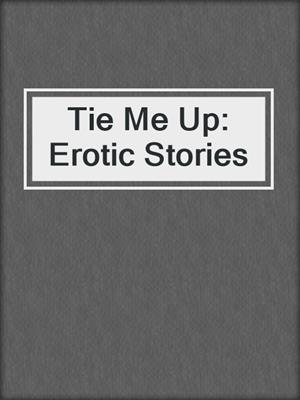 cover image of Tie Me Up: Erotic Stories