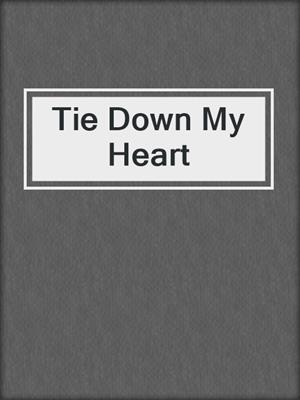 cover image of Tie Down My Heart
