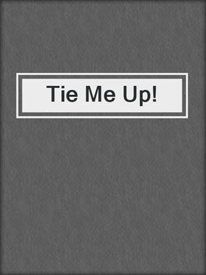 cover image of Tie Me Up!