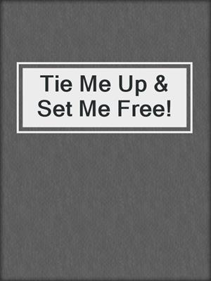 cover image of Tie Me Up & Set Me Free!