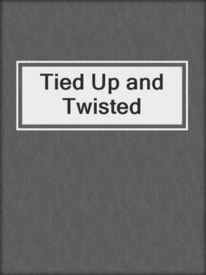 cover image of Tied Up and Twisted